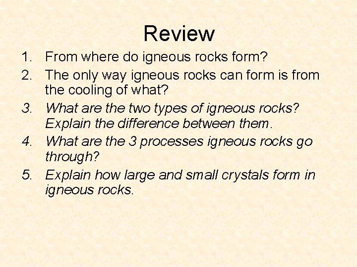 Review 1. From where do igneous rocks form? 2. The only way igneous rocks Review 1. From where do igneous rocks form? 2. The only way igneous rocks