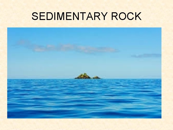 SEDIMENTARY ROCK SEDIMENTARY ROCK