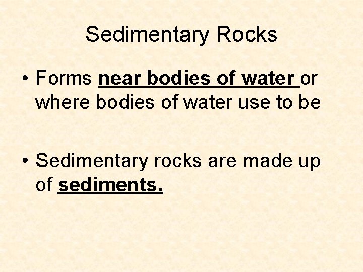 Sedimentary Rocks • Forms near bodies of water or where bodies of water use Sedimentary Rocks • Forms near bodies of water or where bodies of water use