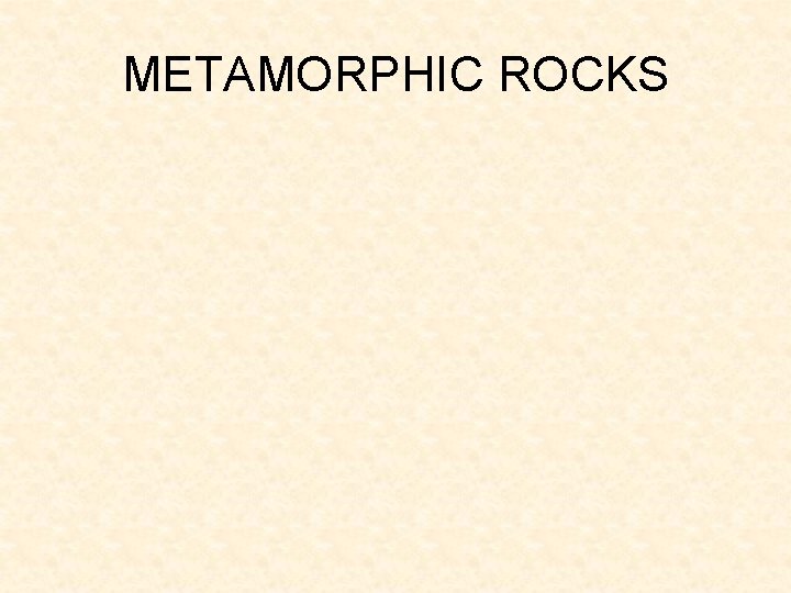 METAMORPHIC ROCKS METAMORPHIC ROCKS