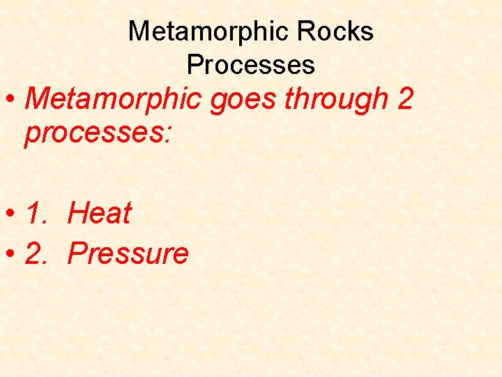 Metamorphic Rocks Processes • Metamorphic goes through 2 processes: • 1. Heat • 2. Metamorphic Rocks Processes • Metamorphic goes through 2 processes: • 1. Heat • 2.