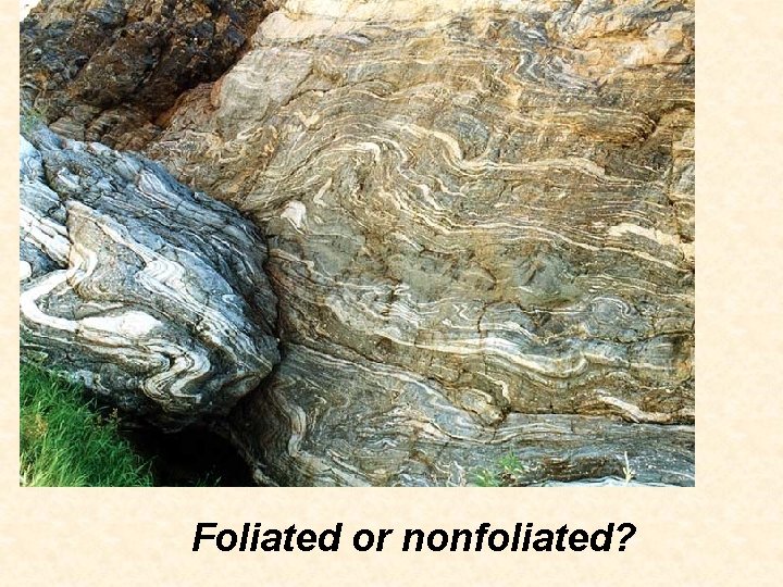 Foliated or nonfoliated? Foliated or nonfoliated?