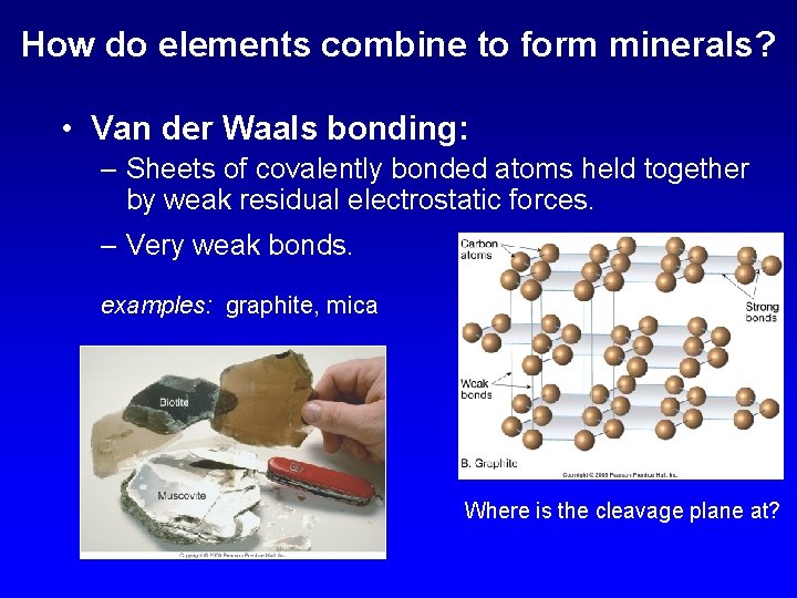 How do elements combine to form minerals? • Van der Waals bonding: – Sheets