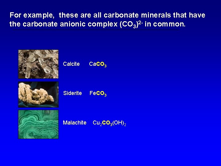 For example, these are all carbonate minerals that have the carbonate anionic complex (CO