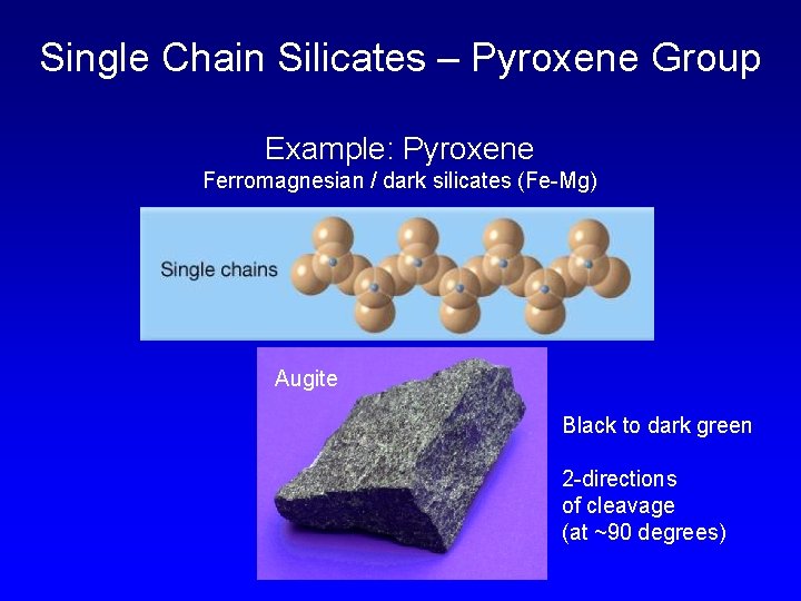 Single Chain Silicates – Pyroxene Group Example: Pyroxene Ferromagnesian / dark silicates (Fe-Mg) Augite