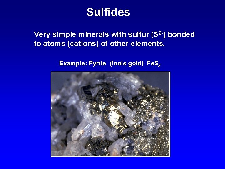 Sulfides Very simple minerals with sulfur (S 2 -) bonded to atoms (cations) of