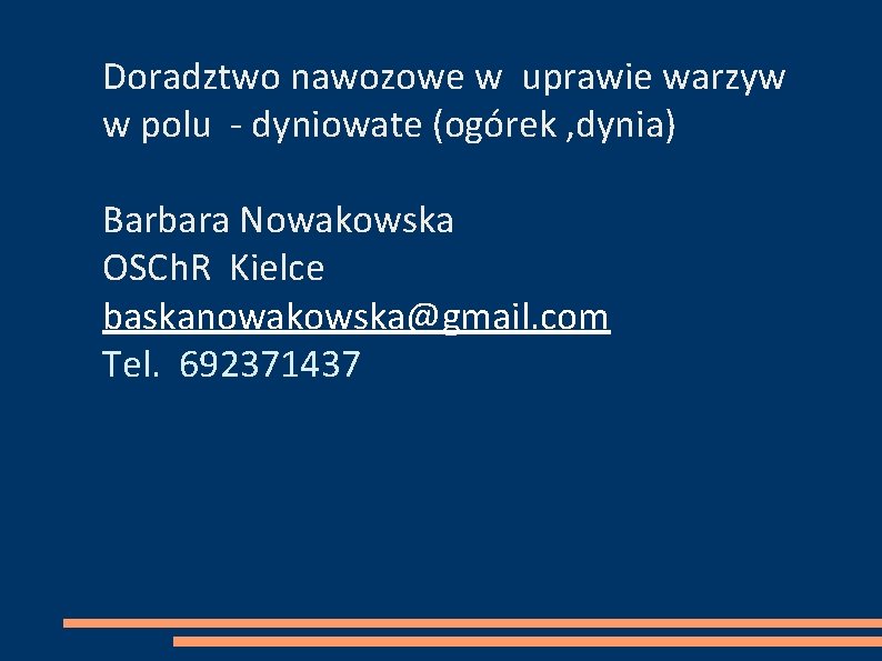 Doradztwo nawozowe w uprawie warzyw w polu - dyniowate (ogórek , dynia) Barbara Nowakowska