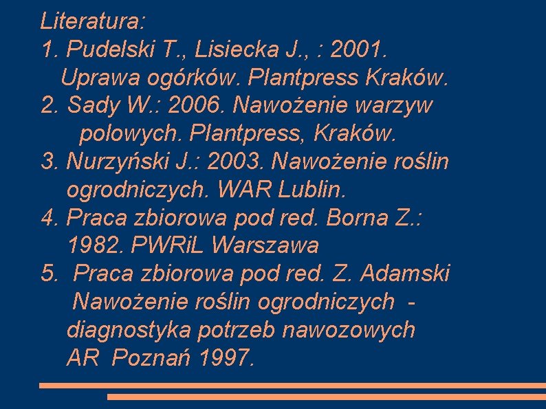 Literatura: 1. Pudelski T. , Lisiecka J. , : 2001. Uprawa ogórków. Plantpress Kraków.