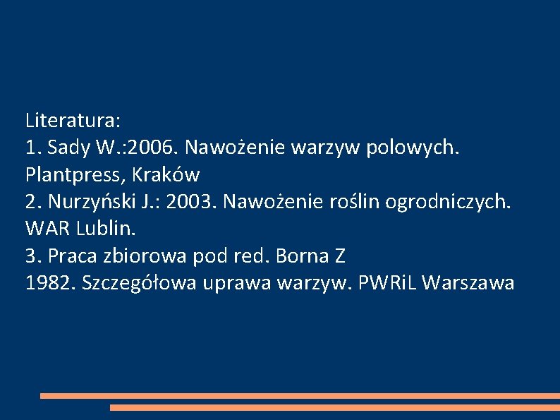 Literatura: 1. Sady W. : 2006. Nawożenie warzyw polowych. Plantpress, Kraków 2. Nurzyński J.