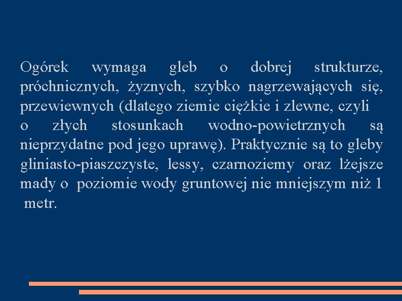  Ogórek wymaga gleb o dobrej strukturze, próchnicznych, żyznych, szybko nagrzewających się, przewiewnych (dlatego
