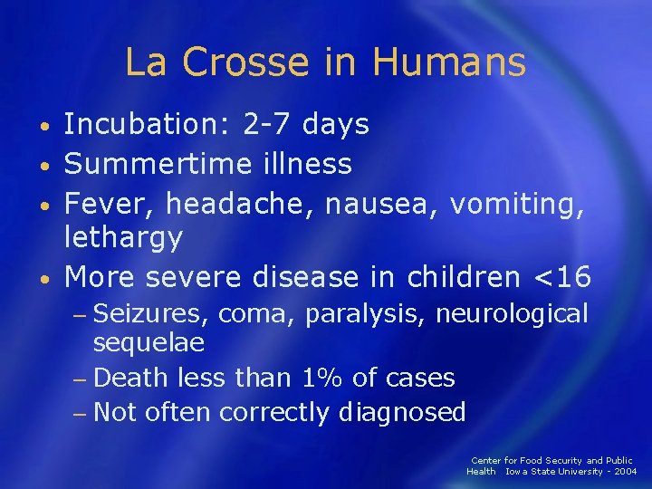 La Crosse in Humans Incubation: 2 -7 days • Summertime illness • Fever, headache,