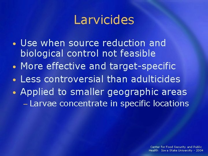 Larvicides Use when source reduction and biological control not feasible • More effective and