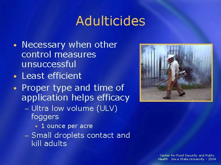 Adulticides Necessary when other control measures unsuccessful • Least efficient • Proper type and