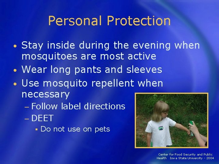 Personal Protection Stay inside during the evening when mosquitoes are most active • Wear