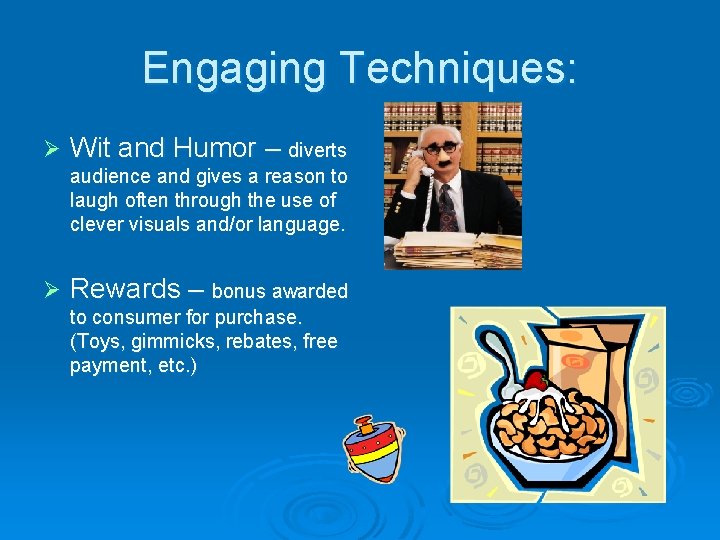 Engaging Techniques: Ø Wit and Humor – diverts audience and gives a reason to