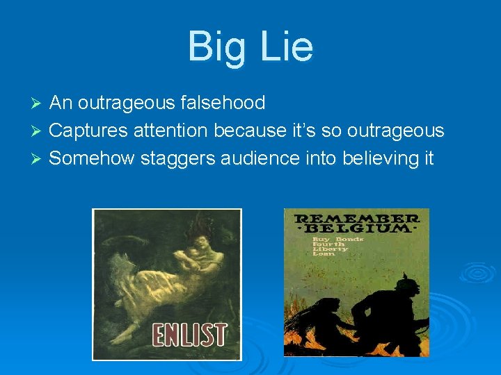 Big Lie An outrageous falsehood Ø Captures attention because it’s so outrageous Ø Somehow