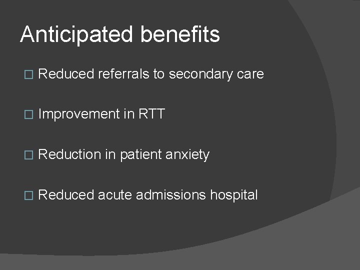 Anticipated benefits � Reduced referrals to secondary care � Improvement in RTT � Reduction