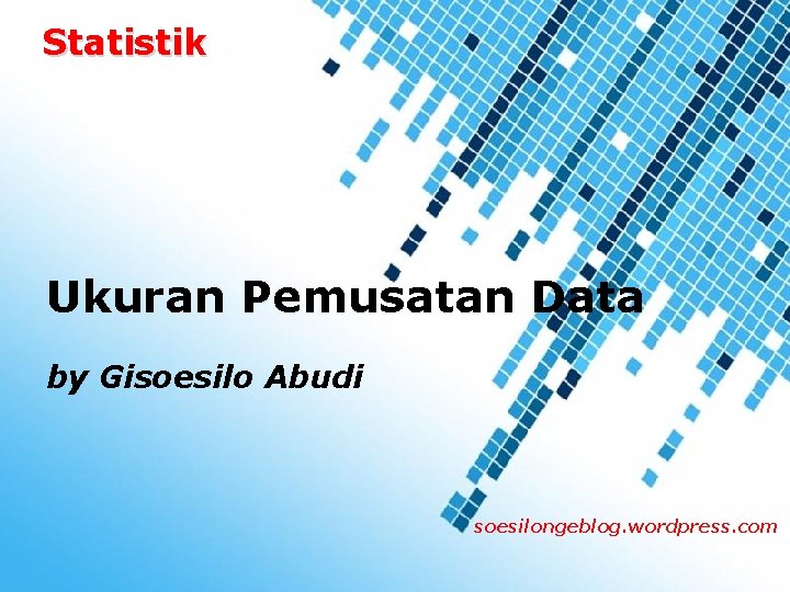 Statistik Ukuran Pemusatan Data by Gisoesilo Abudi soesilongeblog. wordpress. com Powerpoint Templates 