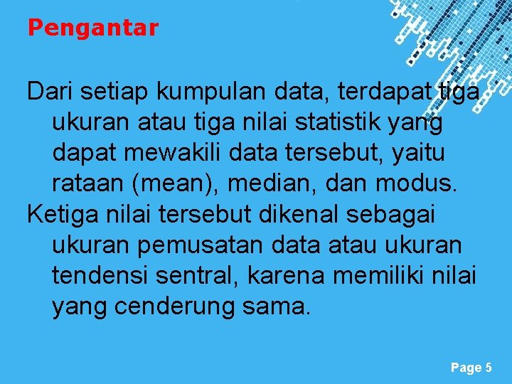 Pengantar Dari setiap kumpulan data, terdapat tiga ukuran atau tiga nilai statistik yang dapat