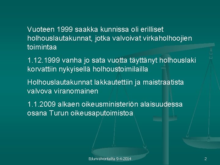 Vuoteen 1999 saakka kunnissa oli erilliset holhouslautakunnat, jotka valvoivat virkaholhoojien toimintaa 1. 12. 1999