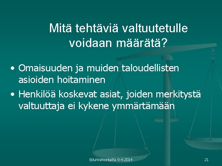 Mitä tehtäviä valtuutetulle voidaan määrätä? • Omaisuuden ja muiden taloudellisten asioiden hoitaminen • Henkilöä