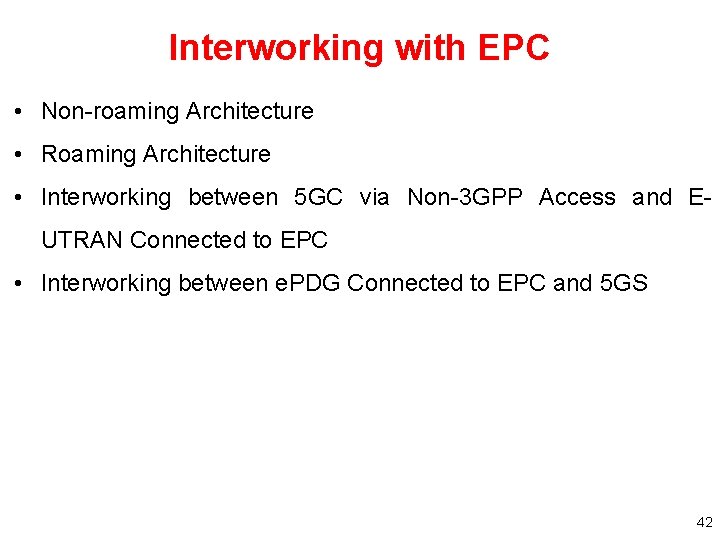 Interworking with EPC • Non-roaming Architecture • Roaming Architecture • Interworking between 5 GC