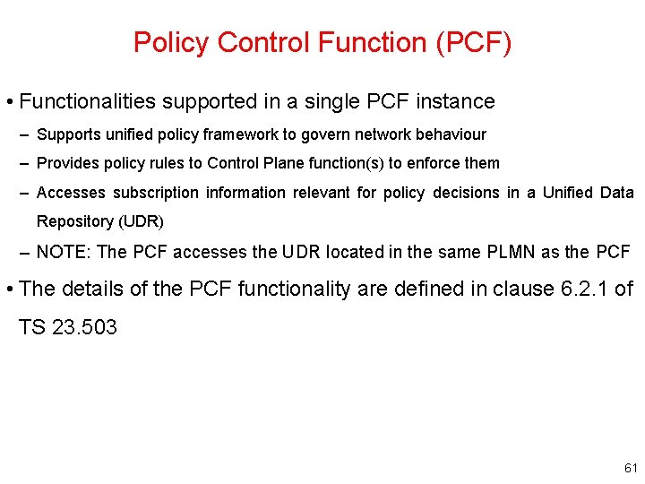 Policy Control Function (PCF) • Functionalities supported in a single PCF instance – Supports