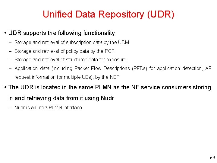 Unified Data Repository (UDR) • UDR supports the following functionality – Storage and retrieval