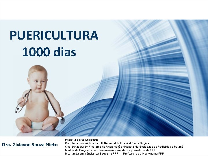 PUERICULTURA 1000 dias Dra. Gislayne Souza Nieto Pediatra e Neonatologista Coordenadora médica da UTI