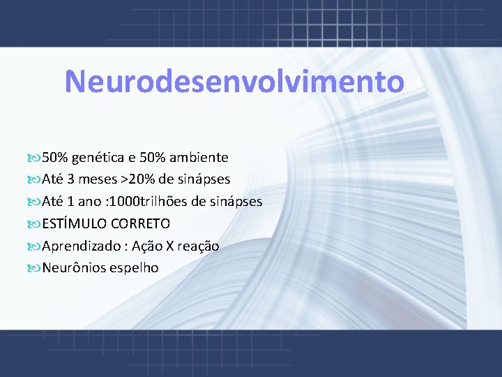 Neurodesenvolvimento 50% genética e 50% ambiente Até 3 meses >20% de sinápses Até