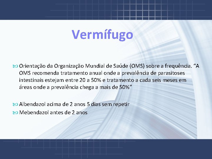  Vermífugo Orientação da Organização Mundial de Saúde (OMS) sobre a frequência. “A OMS