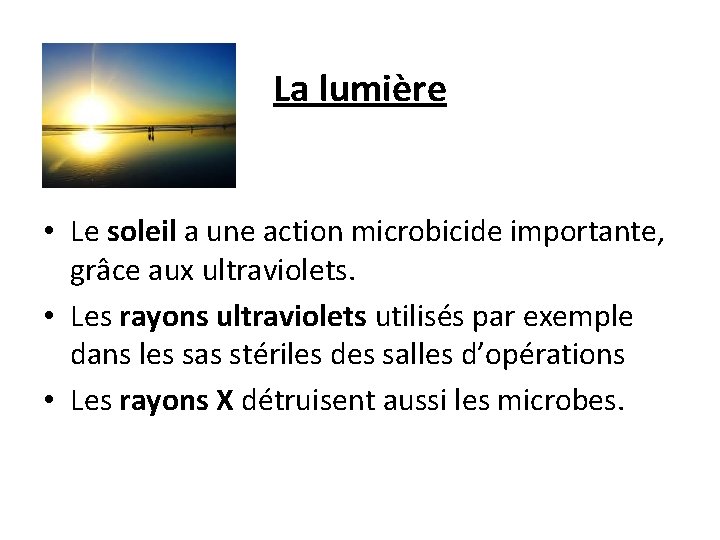 La lumière • Le soleil a une action microbicide importante, grâce aux ultraviolets. •