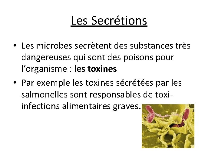 Les Secrétions • Les microbes secrètent des substances très dangereuses qui sont des poisons
