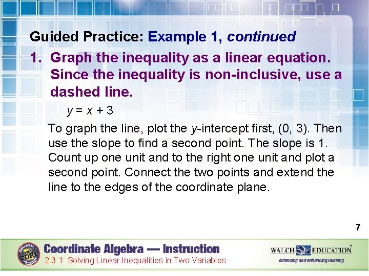 Guided Practice: Example 1, continued 1. Graph the inequality as a linear equation. Since