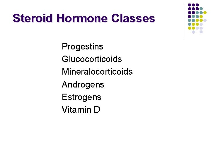 Steroid Hormone Classes Progestins Glucocorticoids Mineralocorticoids Androgens Estrogens Vitamin D 