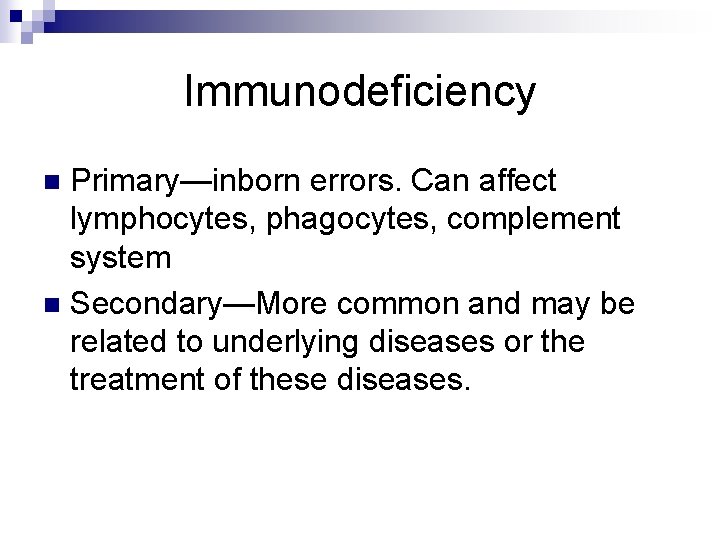 Immunodeficiency Primary—inborn errors. Can affect lymphocytes, phagocytes, complement system n Secondary—More common and may