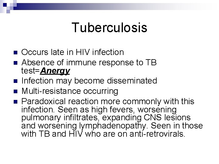 Tuberculosis n n n Occurs late in HIV infection Absence of immune response to