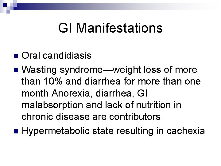 GI Manifestations Oral candidiasis n Wasting syndrome—weight loss of more than 10% and diarrhea