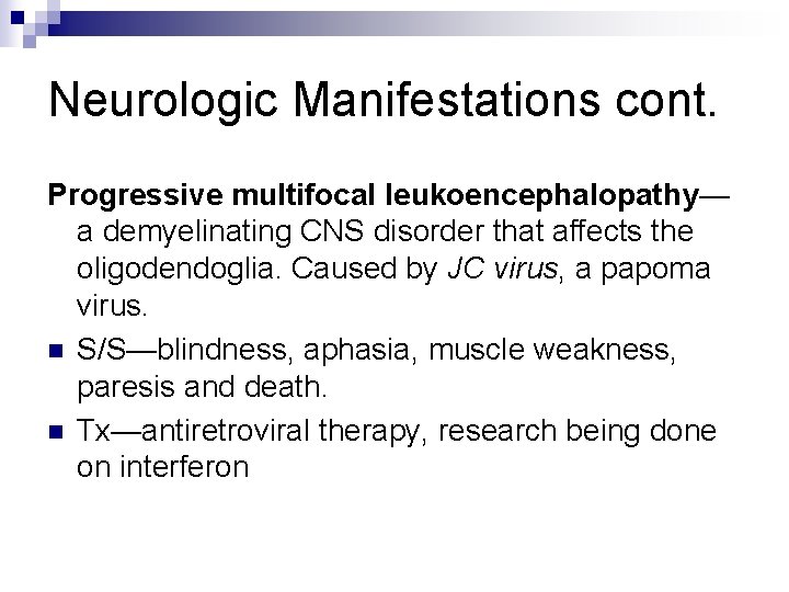 Neurologic Manifestations cont. Progressive multifocal leukoencephalopathy— a demyelinating CNS disorder that affects the oligodendoglia.