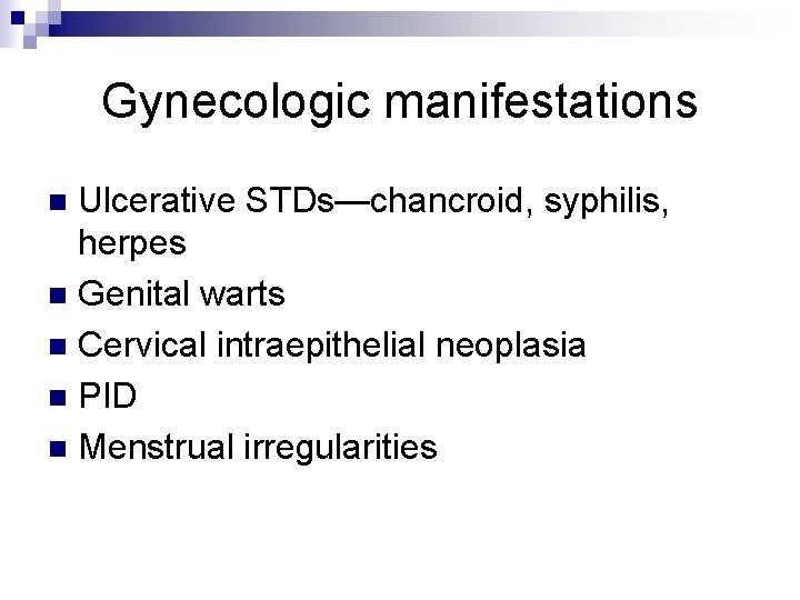 Gynecologic manifestations Ulcerative STDs—chancroid, syphilis, herpes n Genital warts n Cervical intraepithelial neoplasia n