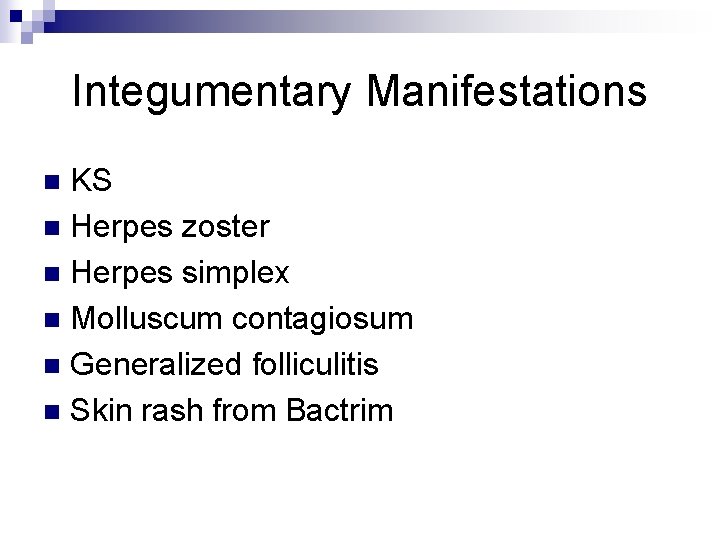 Integumentary Manifestations KS n Herpes zoster n Herpes simplex n Molluscum contagiosum n Generalized