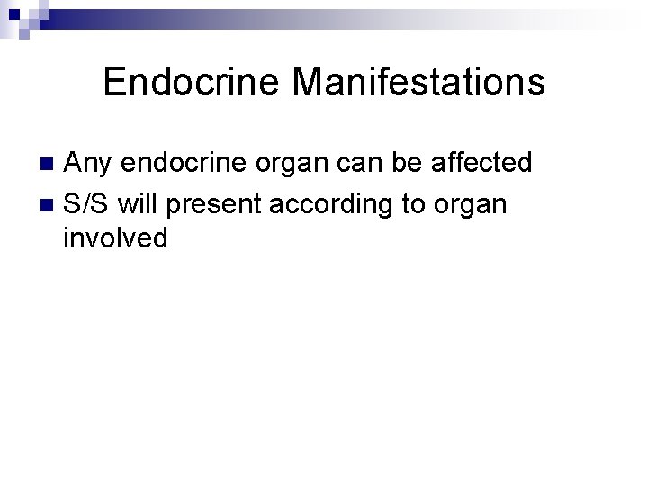 Endocrine Manifestations Any endocrine organ can be affected n S/S will present according to