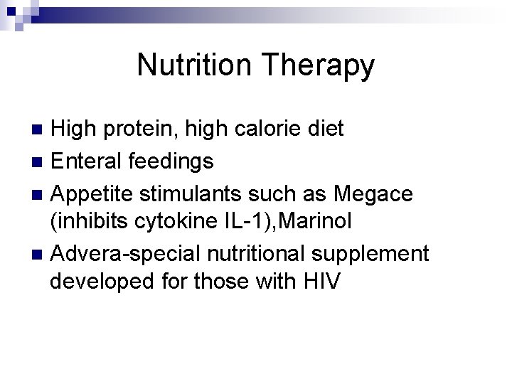 Nutrition Therapy High protein, high calorie diet n Enteral feedings n Appetite stimulants such