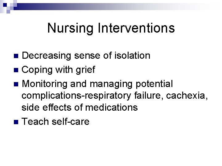 Nursing Interventions Decreasing sense of isolation n Coping with grief n Monitoring and managing