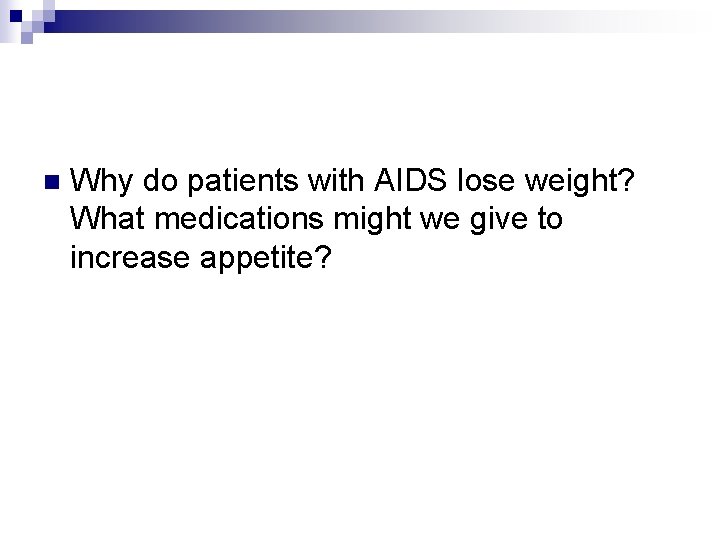 n Why do patients with AIDS lose weight? What medications might we give to