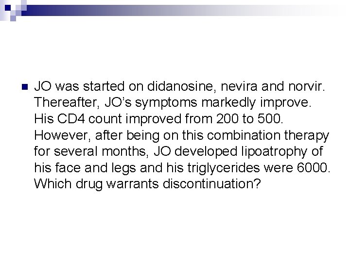 n JO was started on didanosine, nevira and norvir. Thereafter, JO’s symptoms markedly improve.
