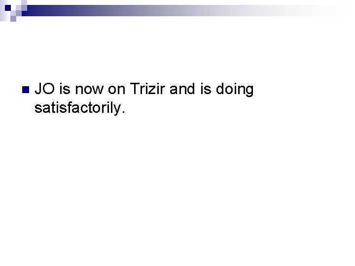 n JO is now on Trizir and is doing satisfactorily. 