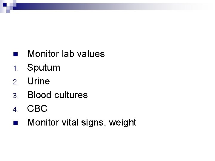 n 1. 2. 3. 4. n Monitor lab values Sputum Urine Blood cultures CBC