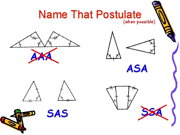 Name That Postulate (when possible) AAA SAS ASA SSA 