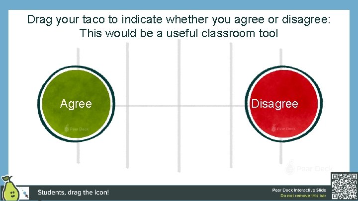 Drag your taco to indicate whether you agree or disagree: This would be a